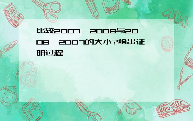 比较2007^2008与2008^2007的大小?给出证明过程