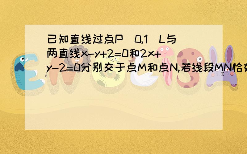 已知直线过点P(0,1)L与两直线x-y+2=0和2x+y-2=0分别交于点M和点N,若线段MN恰好被P平分 求直线方程0 0 快点快点