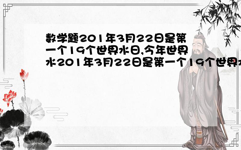 数学题201年3月22日是第一个19个世界水日,今年世界水201年3月22日是第一个19个世界水日,今年世界水日的主题是“城市水资源管理”某市为促进节约用水,提高用水效率,建设水型城市,将自来水