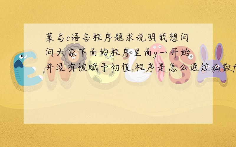 菜鸟c语言程序题求说明我想问问大家下面的程序里面y一开始并没有被赋予初值,程序是怎么通过函数fnc（y,x[i]）比较出最大值的#include 