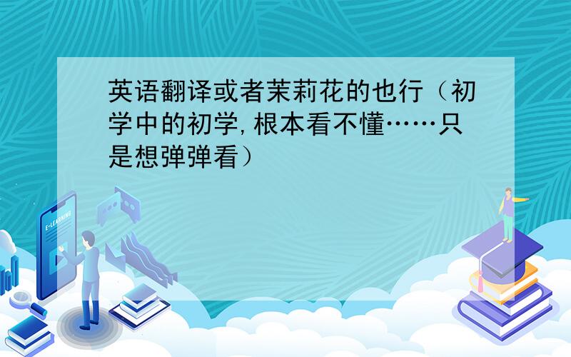 英语翻译或者茉莉花的也行（初学中的初学,根本看不懂……只是想弹弹看）