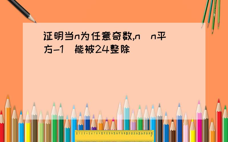 证明当n为任意奇数,n(n平方-1)能被24整除