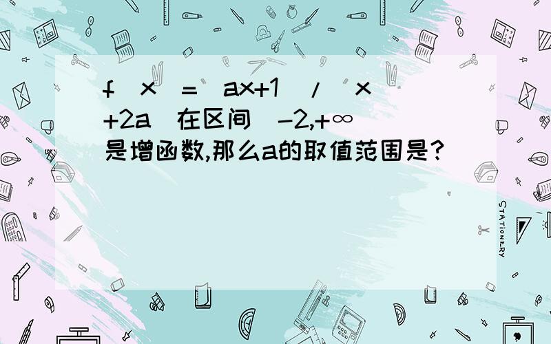 f(x)=(ax+1)/(x+2a)在区间(-2,+∞)是增函数,那么a的取值范围是?