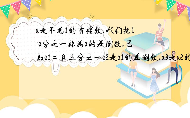 a是不为1的有理数,我们把1-a分之一称为a的差倒数,已知a1=负三分之一a2是a1的差倒数,a3是a2的差倒数,a4是a3的差倒数,以此类推,则a2012＝