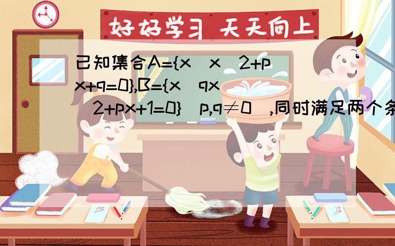 已知集合A={x|x^2+px+q=0},B={x|qx^2+px+1=0}(p,q≠0),同时满足两个条件：①A∩B≠空集②-2∈A,求p,qA和B的△相同,若△大于零,A有两根,B有两根,但-2不属于B时,