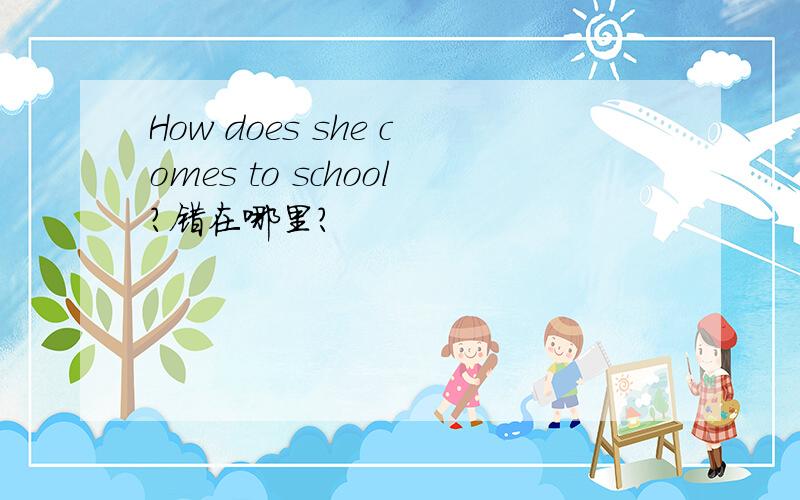 How does she comes to school?错在哪里?