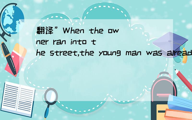 翻译”When the owner ran into the street,the young man was already lost among the crowds”