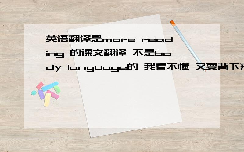 英语翻译是more reading 的课文翻译 不是body language的 我看不懂 又要背下来