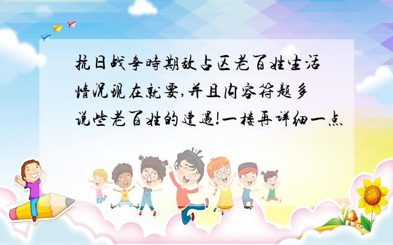 抗日战争时期敌占区老百姓生活情况现在就要,并且内容符题多说些老百姓的遭遇!一楼再详细一点