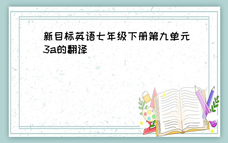 新目标英语七年级下册第九单元3a的翻译