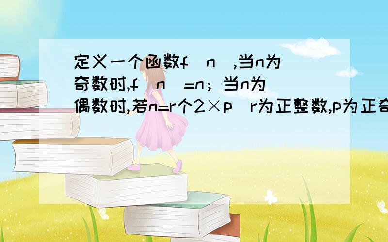 定义一个函数f(n),当n为奇数时,f(n)=n；当n为偶数时,若n=r个2×p（r为正整数,p为正奇数）,则f（n)=p那么f(1)+f(2)+f(3)+...+f(10)=?