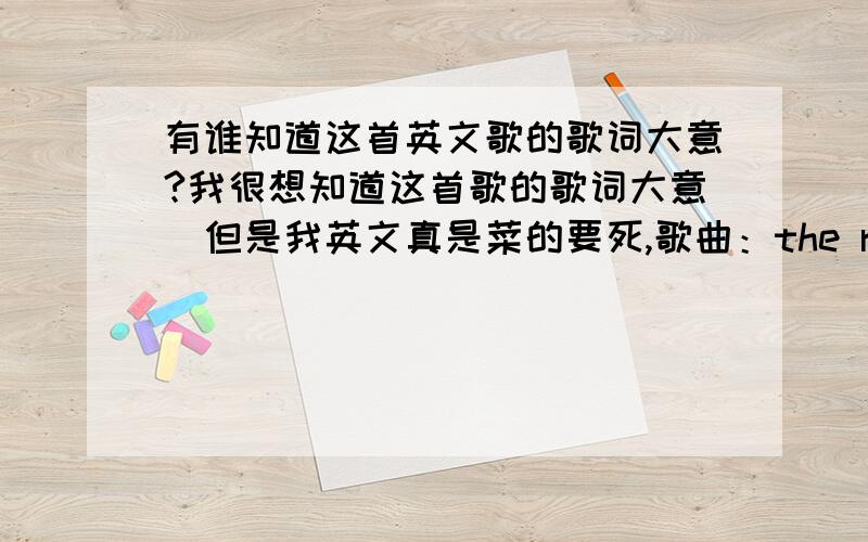 有谁知道这首英文歌的歌词大意?我很想知道这首歌的歌词大意（但是我英文真是菜的要死,歌曲：the reason歌手：hoobastank 专辑：the reason i'm not a perfect personas many things i wish i didn't dobut i continue