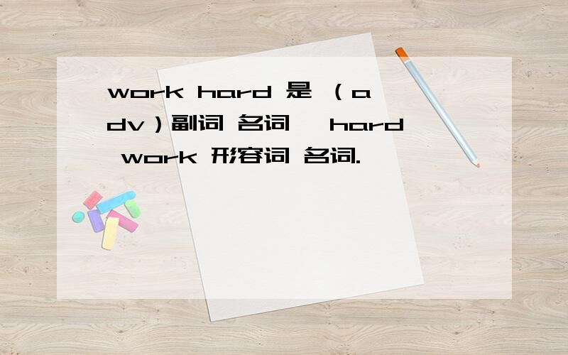 work hard 是 （adv）副词 名词 ,hard work 形容词 名词.