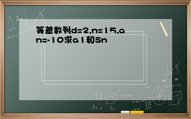 等差数列d=2,n=15,an=-10求a1和Sn