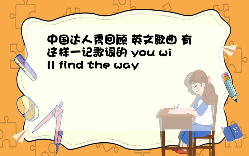 中国达人秀回顾 英文歌曲 有这样一记歌词的 you will find the way