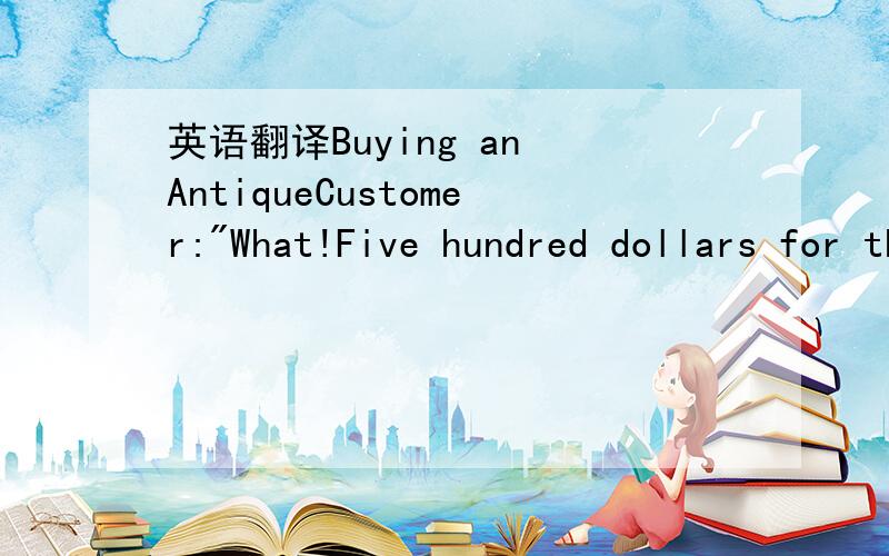 英语翻译Buying an AntiqueCustomer: