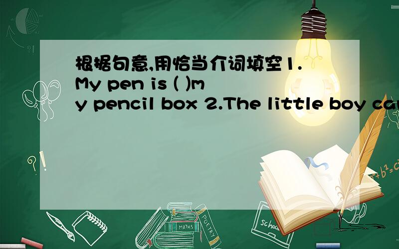 根据句意,用恰当介词填空1.My pen is ( )my pencil box 2.The little boy can write ( )a pencil 3.look ( )my dress is it beautiful 4.The picture is ( )the wall 5.The girl over there is ( ) India.She lives( )China now