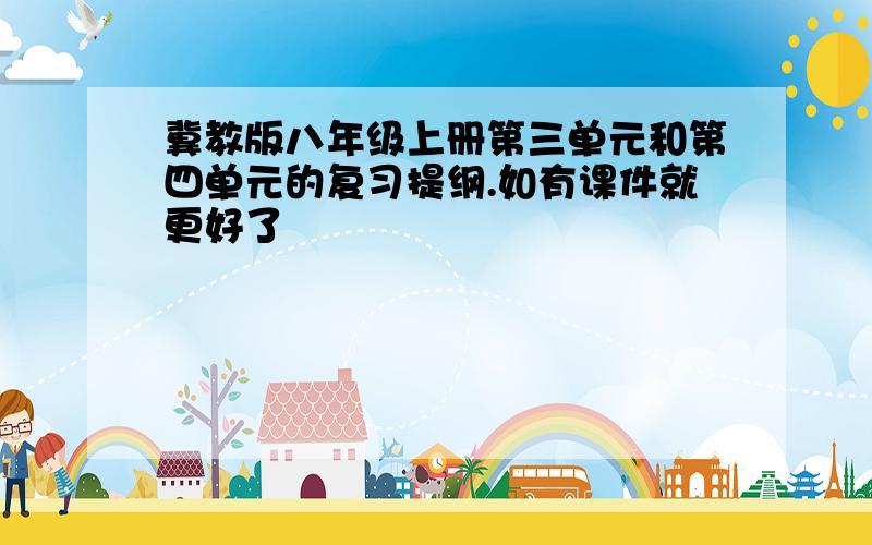 冀教版八年级上册第三单元和第四单元的复习提纲.如有课件就更好了