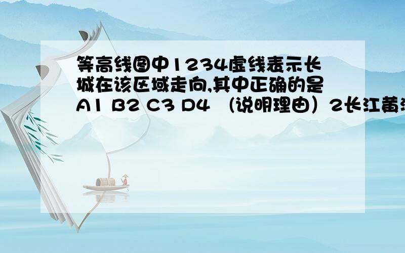 等高线图中1234虚线表示长城在该区域走向,其中正确的是A1 B2 C3 D4   (说明理由）2长江黄河上中下游各河段的水文特征3澳大利亚人口分布在东南沿海的原因4长江航运水能蕴藏优势5形成地上河