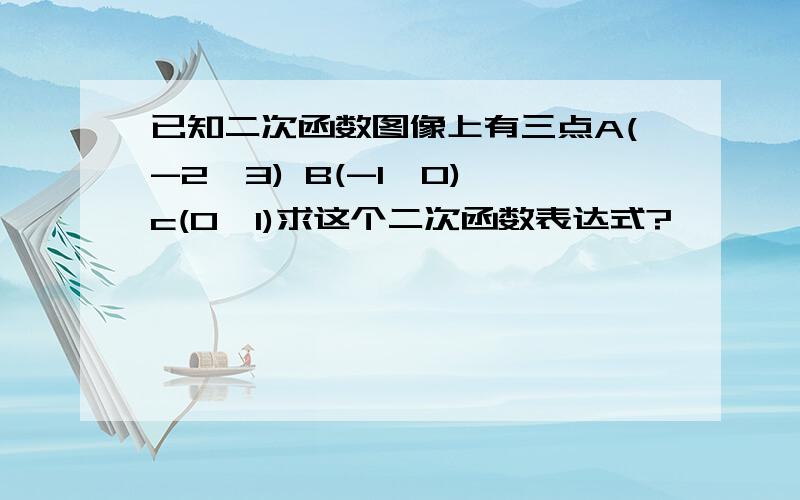 已知二次函数图像上有三点A(-2,3) B(-1,0) c(0,1)求这个二次函数表达式?