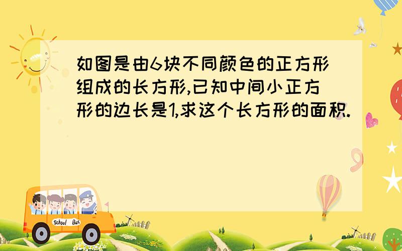 如图是由6块不同颜色的正方形组成的长方形,已知中间小正方形的边长是1,求这个长方形的面积.       求结果!