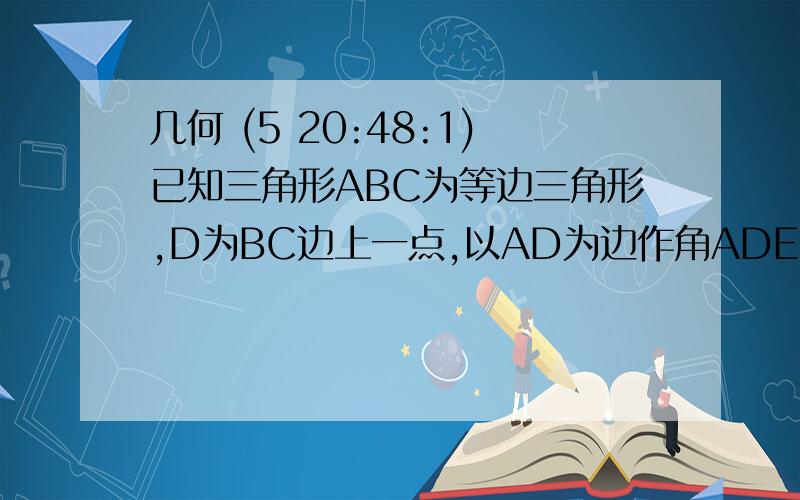 几何 (5 20:48:1)已知三角形ABC为等边三角形,D为BC边上一点,以AD为边作角ADE=60,DE与三角形ABC的外角平分线CE交于E点,连接AE.试判断三角形ADE的形状,并证明你的结论.