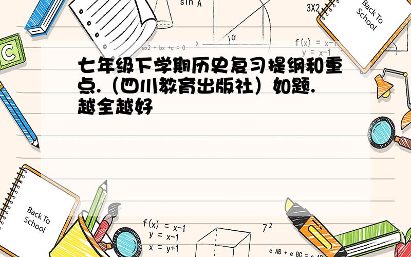 七年级下学期历史复习提纲和重点.（四川教育出版社）如题.越全越好