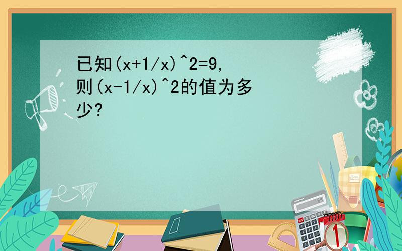 已知(x+1/x)^2=9,则(x-1/x)^2的值为多少?