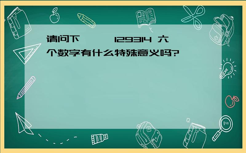 请问下```129314 六个数字有什么特殊意义吗?