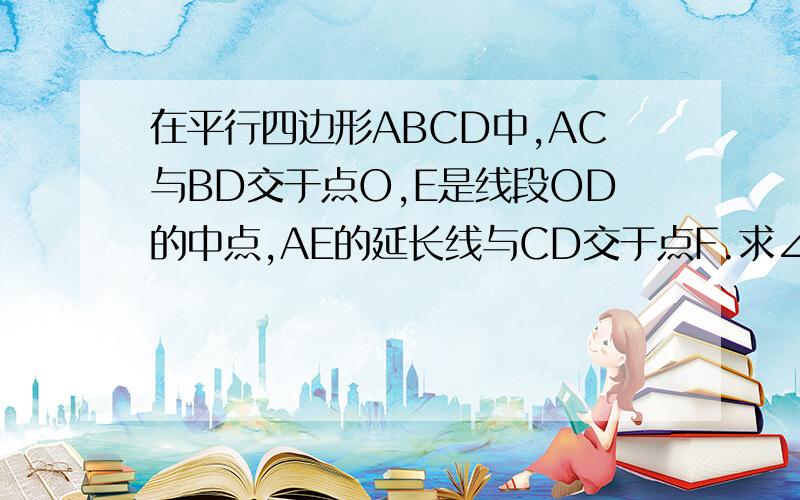 在平行四边形ABCD中,AC与BD交于点O,E是线段OD的中点,AE的延长线与CD交于点F.求∠DOB的度数 是几何题 不是向量题