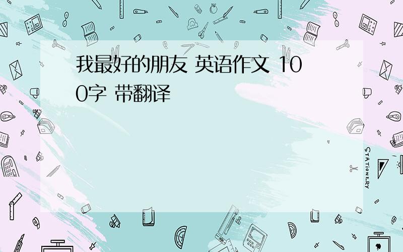 我最好的朋友 英语作文 100字 带翻译