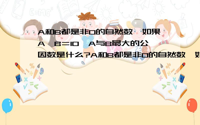 A和B都是非0的自然数,如果A÷B＝10,A与B最大的公因数是什么?A和B都是非0的自然数,如果A÷B＝10,A与B最大的公因数是( ),最小公倍数是（ ）