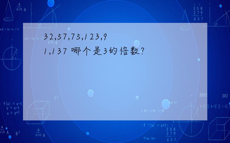 32,57,75,123,91,137 哪个是3的倍数?