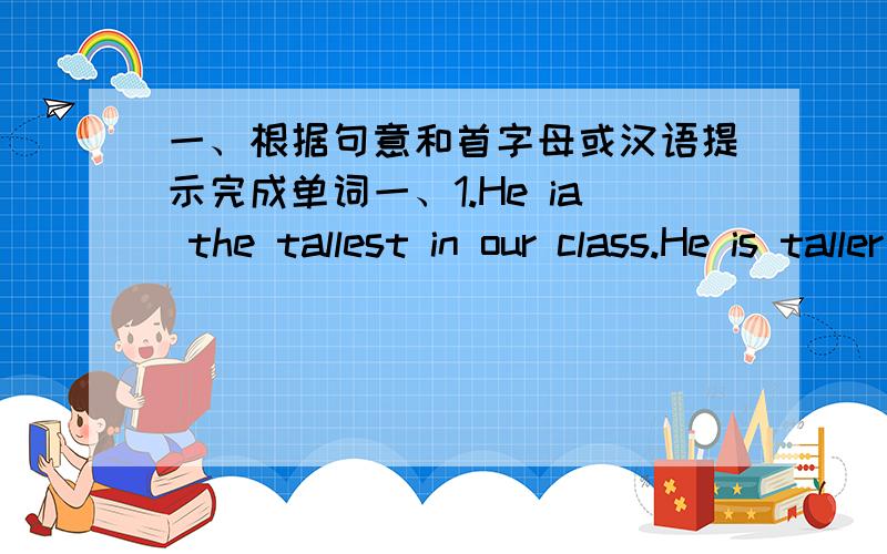 一、根据句意和首字母或汉语提示完成单词一、1.He ia the tallest in our class.He is taller than the r____ of the students.2.The river is threemeters d____.It's dangerous to swim in it.3.The land is c____ with white snow now.4.If som