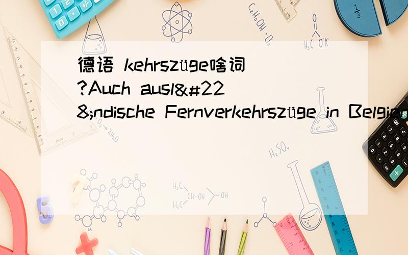 德语 kehrszüge啥词?Auch ausländische Fernverkehrszüge in Belgien wie ICE oder Thalys fallen aus.