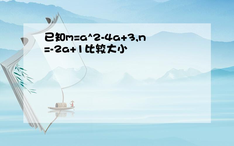 已知m=a^2-4a+3,n=-2a+1比较大小