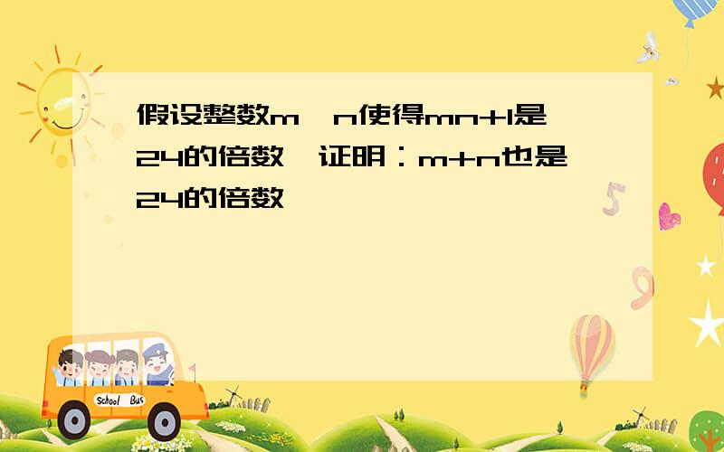 假设整数m、n使得mn+1是24的倍数,证明：m+n也是24的倍数