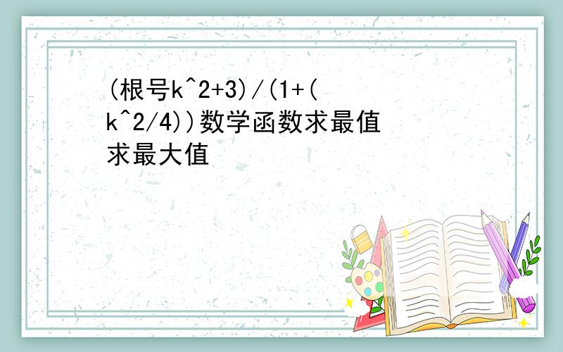 (根号k^2+3)/(1+(k^2/4))数学函数求最值求最大值