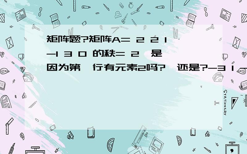 矩阵题?矩阵A= 2 2 1-1 3 0 的秩= 2,是因为第一行有元素2吗?,还是?-3 1 -1