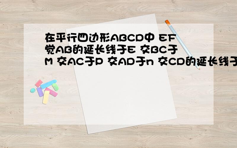 在平行四边形ABCD中 EF觉AB的延长线于E 交BC于M 交AC于P 交AD于n 交CD的延长线于F 求证PE乘PM=PF乘PN5.00之前