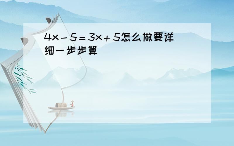 4x－5＝3x＋5怎么做要详细一步步算