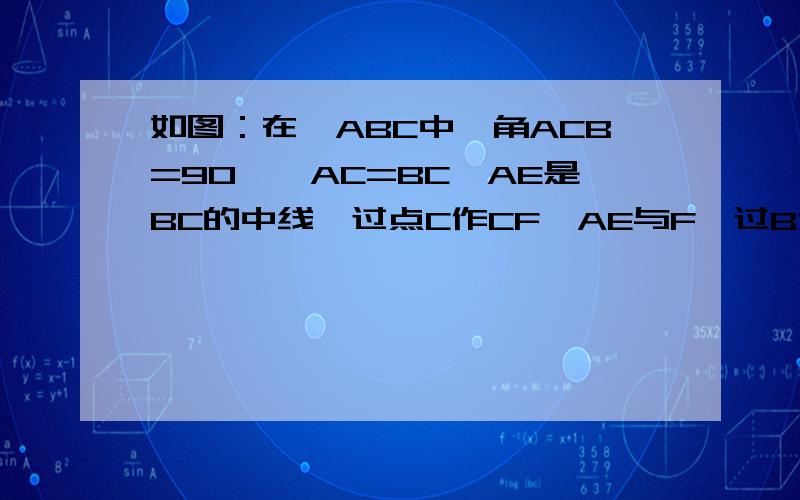 如图：在△ABC中,角ACB=90°,AC=BC,AE是BC的中线,过点C作CF⊥AE与F,过B作BD⊥CB交CF的延长线与点D.（1）求证：AE=CD (2)若BD=5cm,求AC的长http://b10.photo.store.qq.com/http_imgload.cgi?/rurl4_b=e258ee62b71d5218bb7daa0baa42a8