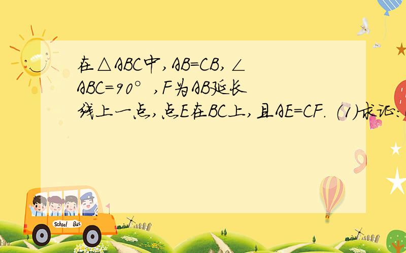 在△ABC中,AB=CB,∠ABC=90°,F为AB延长线上一点,点E在BC上,且AE=CF． （1）求证：Rt△ABE≌Rt△CBF；（2）若∠CAE=30°,求∠ACF的度数