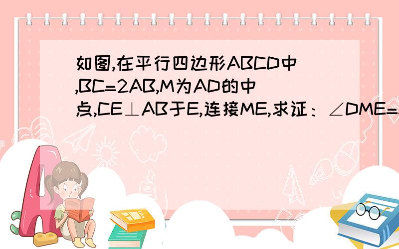 如图,在平行四边形ABCD中,BC=2AB,M为AD的中点,CE⊥AB于E,连接ME,求证：∠DME=3∠AEM.注：图中的F为E