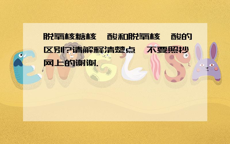 脱氧核糖核苷酸和脱氧核苷酸的区别?请解释清楚点,不要照抄网上的谢谢.