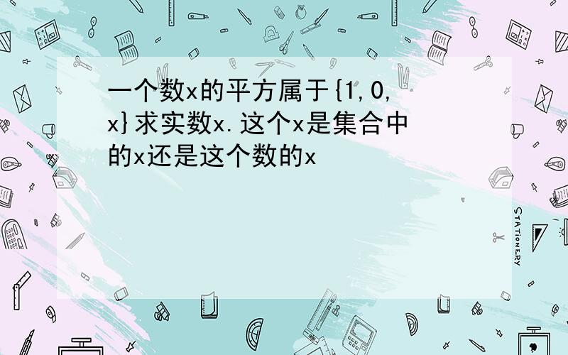 一个数x的平方属于{1,0,x}求实数x.这个x是集合中的x还是这个数的x