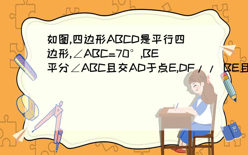 如图,四边形ABCD是平行四边形,∠ABC=70°,BE平分∠ABC且交AD于点E,DF// BE且交BC于点F,求∠1大小?