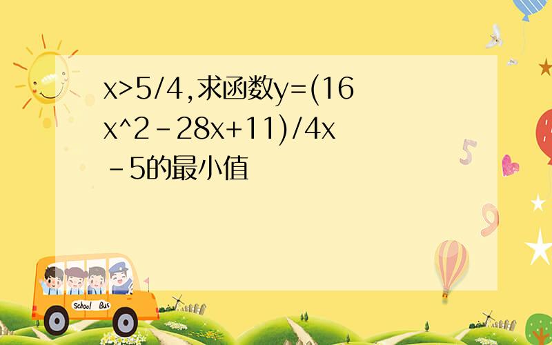 x>5/4,求函数y=(16x^2-28x+11)/4x-5的最小值