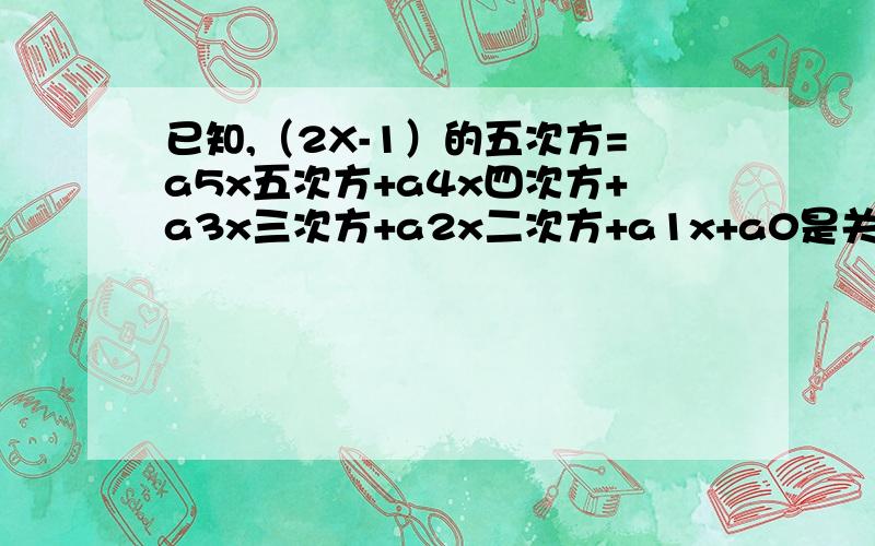 已知,（2X-1）的五次方=a5x五次方+a4x四次方+a3x三次方+a2x二次方+a1x+a0是关于x的恒等式,求：1.a5+a4+a3+a2+a1+a1的值2.a5-a4+a3-a2+a1-a0的值3.a4+a2+a0的值