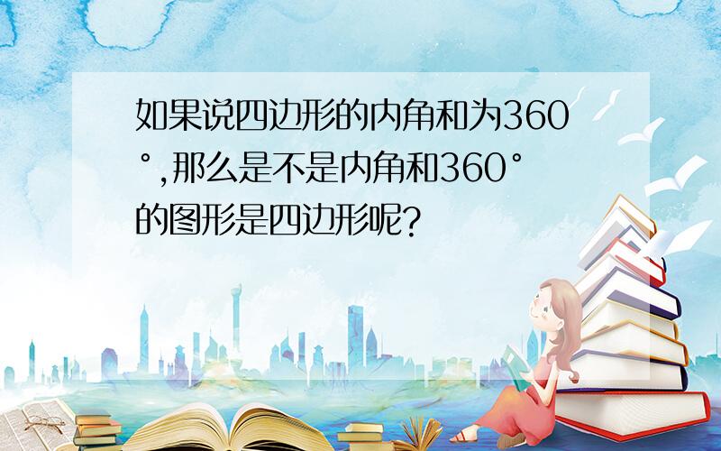 如果说四边形的内角和为360°,那么是不是内角和360°的图形是四边形呢?